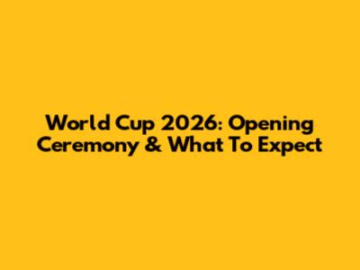 World Cup 2026: Opening Ceremony & What To Expect