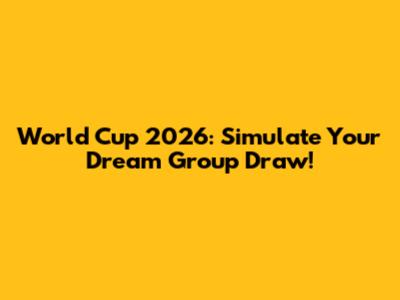 World Cup 2026: Simulate Your Dream Group Draw!