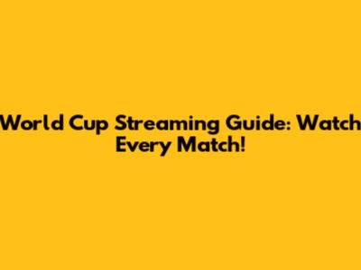 World Cup Streaming Guide: Watch Every Match!