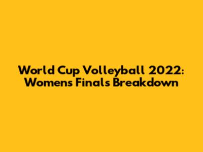 World Cup Volleyball 2022: Women's Finals Breakdown