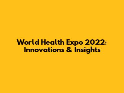 World Health Expo 2022: Innovations & Insights