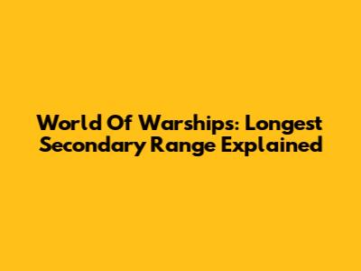 World Of Warships: Longest Secondary Range Explained