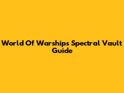 World Of Warships Spectral Vault Guide