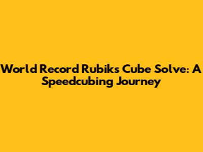 World Record Rubik's Cube Solve: A Speedcubing Journey