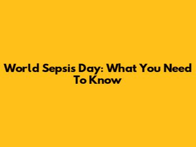 World Sepsis Day: What You Need To Know