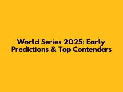 World Series 2025: Early Predictions & Top Contenders