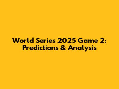 World Series 2025 Game 2: Predictions & Analysis