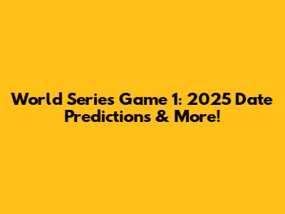 World Series Game 1: 2025 Date Predictions & More!