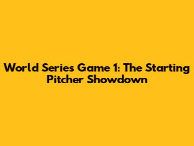 World Series Game 1: The Starting Pitcher Showdown