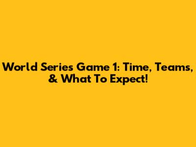 World Series Game 1: Time, Teams, & What To Expect!