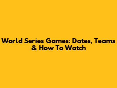 World Series Games: Dates, Teams & How To Watch