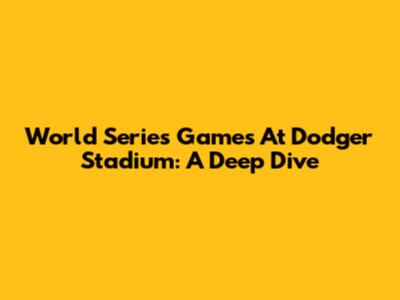 World Series Games At Dodger Stadium: A Deep Dive