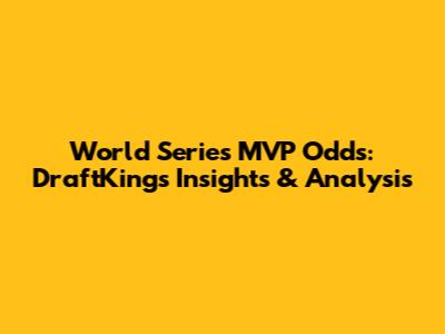 World Series MVP Odds: DraftKings Insights & Analysis