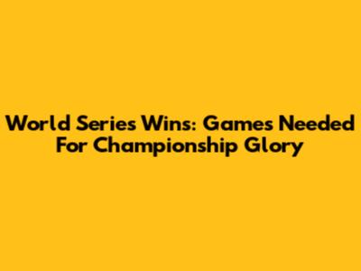 World Series Wins: Games Needed For Championship Glory