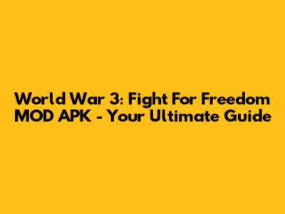 World War 3: Fight For Freedom MOD APK - Your Ultimate Guide