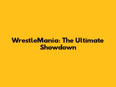 WrestleMania: The Ultimate Showdown