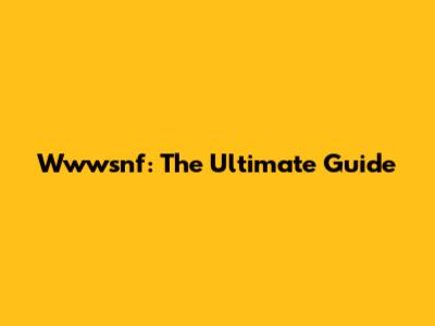 Wwwsnf: The Ultimate Guide
