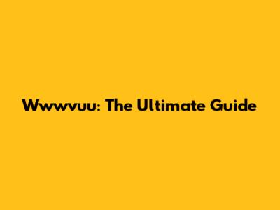 Wwwvuu: The Ultimate Guide
