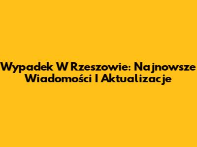 Wypadek W Rzeszowie: Najnowsze Wiadomości I Aktualizacje