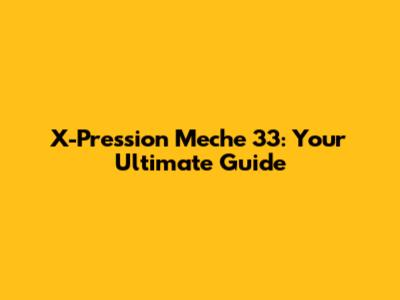 X-Pression Meche 33: Your Ultimate Guide