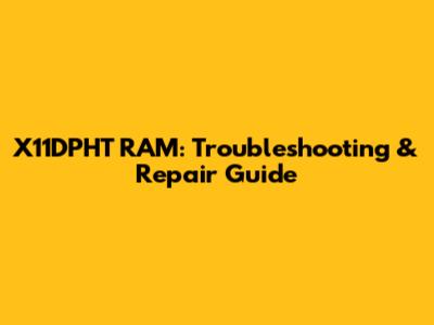 X11DPHT RAM: Troubleshooting & Repair Guide