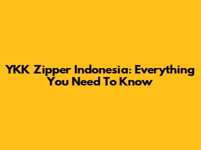 YKK Zipper Indonesia: Everything You Need To Know