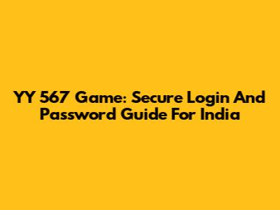 YY 567 Game: Secure Login And Password Guide For India