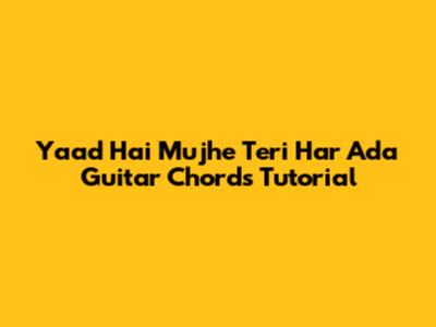 Yaad Hai Mujhe Teri Har Ada Guitar Chords Tutorial