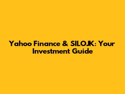 Yahoo Finance & SILOJK: Your Investment Guide