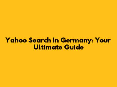 Yahoo Search In Germany: Your Ultimate Guide