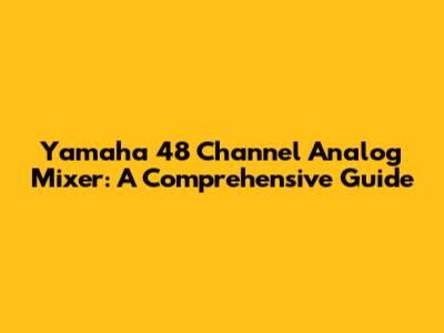 Yamaha 48 Channel Analog Mixer: A Comprehensive Guide