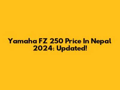 Yamaha FZ 250 Price In Nepal 2024: Updated!