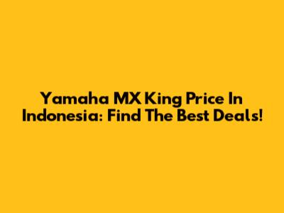 Yamaha MX King Price In Indonesia: Find The Best Deals!