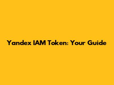 Yandex IAM Token: Your Guide