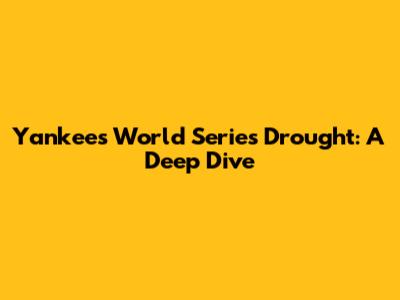 Yankees' World Series Drought: A Deep Dive
