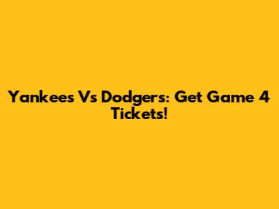 Yankees Vs Dodgers: Get Game 4 Tickets!