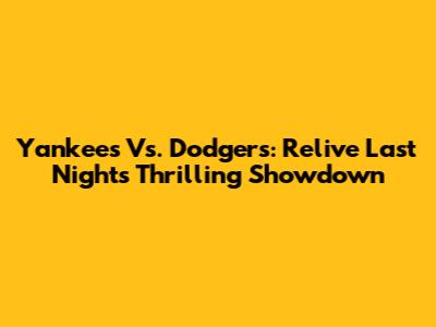Yankees Vs. Dodgers: Relive Last Night's Thrilling Showdown