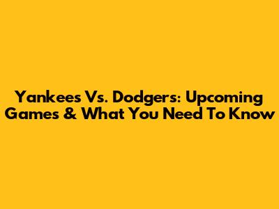 Yankees Vs. Dodgers: Upcoming Games & What You Need To Know