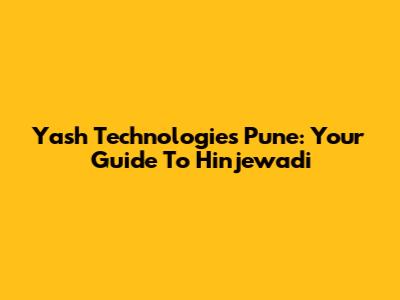 Yash Technologies Pune: Your Guide To Hinjewadi