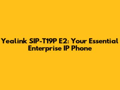 Yealink SIP-T19P E2: Your Essential Enterprise IP Phone