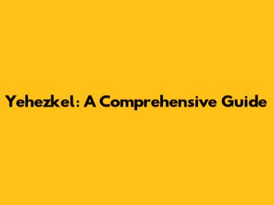 Yehezkel: A Comprehensive Guide