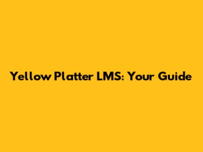 Yellow Platter LMS: Your Guide