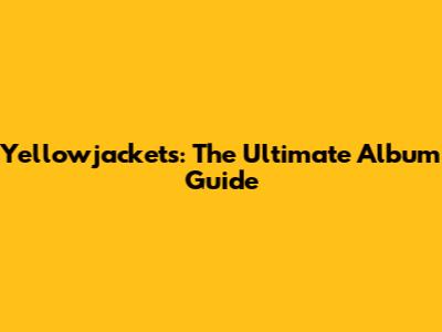 Yellowjackets: The Ultimate Album Guide