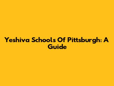 Yeshiva Schools Of Pittsburgh: A Guide