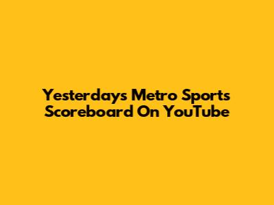 Yesterday's Metro Sports Scoreboard On YouTube