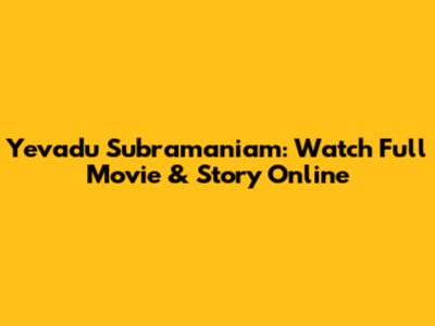 Yevadu Subramaniam: Watch Full Movie & Story Online