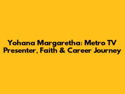 Yohana Margaretha: Metro TV Presenter, Faith & Career Journey