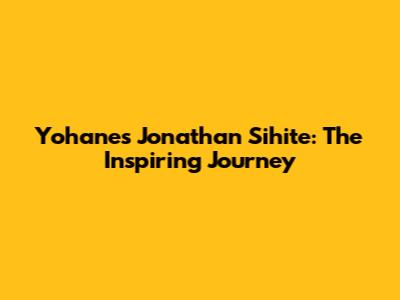 Yohanes Jonathan Sihite: The Inspiring Journey