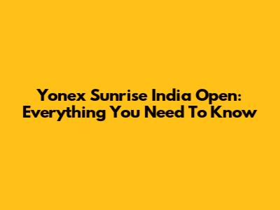 Yonex Sunrise India Open: Everything You Need To Know
