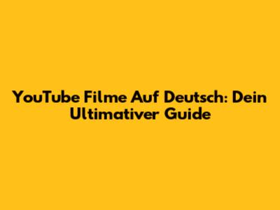 YouTube Filme Auf Deutsch: Dein Ultimativer Guide